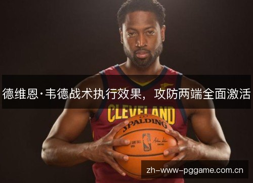 德维恩·韦德战术执行效果,攻防两端全面激活